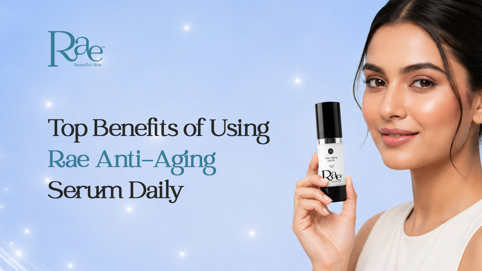Top Benefits of Using RAE Anti-Aging Serum Daily