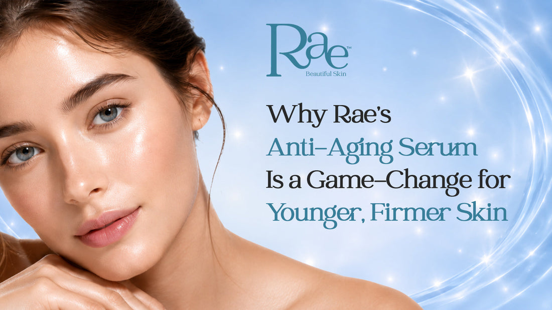 Why Rae’s Anti-Aging Serum Is a Game-Changer for Younger, Firmer Skin
